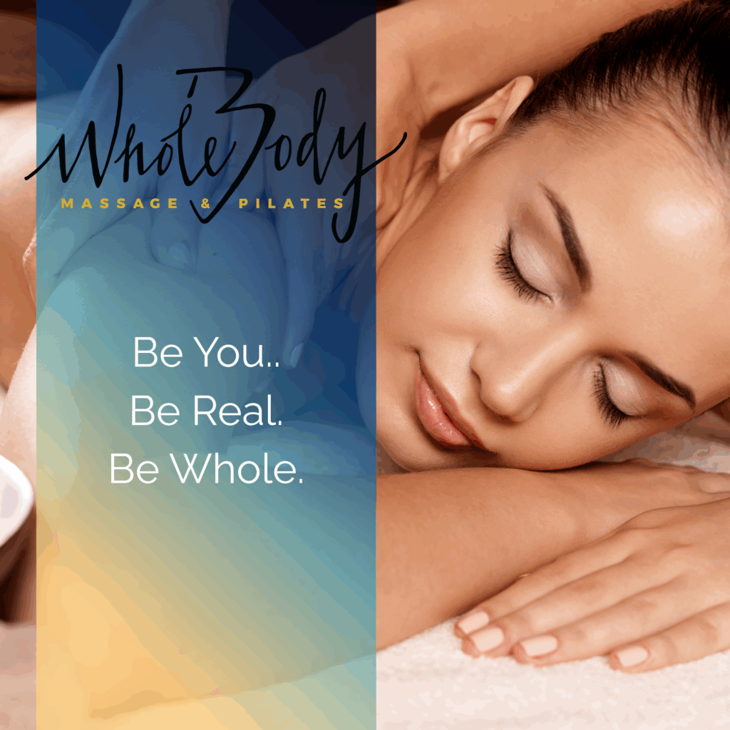 woman getting massage with text overly containing the Whole Body Massage and Pilates logo and the words Be You. Be Real. Be Whole.